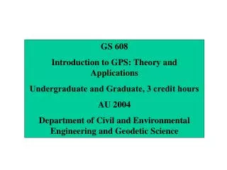 GS 608 Introduction to GPS: Theory and Applications Undergraduate and Graduate, 3 credit hours