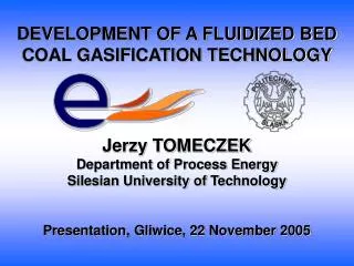 DEVELOPMENT OF A FLUIDIZED BED COAL GASIFICATION TECHNOLOGY Jerzy TOMECZEK
