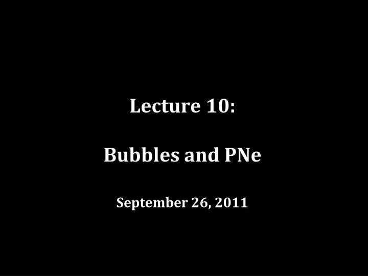 lecture 10 bubbles and pne september 26 2011