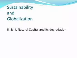 Sustainability and Globalization II. &amp; III. Natural Capital and its degradation