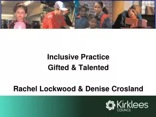 Inclusive Practice Gifted &amp; Talented Rachel Lockwood &amp; Denise Crosland