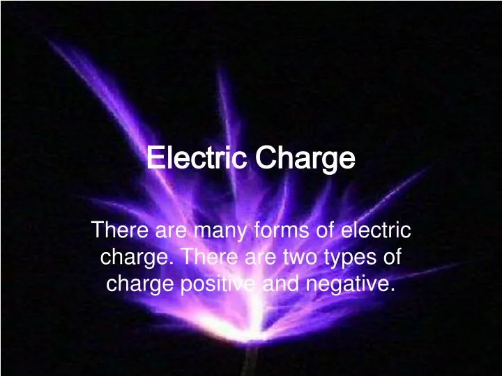 there are many forms of electric charge there are two types of charge positive and negative