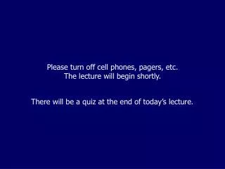Please turn off cell phones, pagers, etc. The lecture will begin shortly.