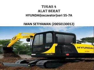 Tugas 4 ALAT BERAT HYUNDAI(excavator) seri 55-7A IWAN SETIYAWAN	(20050130012)
