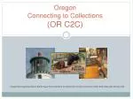 Oregon Connecting to Collections (OR C2C) - slide 1