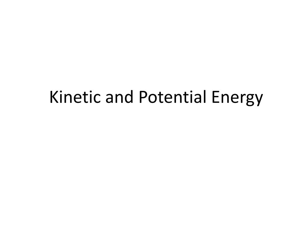 PPT - Kinetic and Potential Energy PowerPoint Presentation, free ...