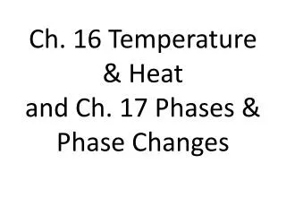 Ch. 16 Temperature &amp; Heat and Ch. 17 Phases &amp; Phase Changes