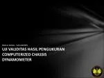 NAELA FADLIL, 5201402035 UJI VALIDITAS HASIL PENGUKURAN COMPUTERIZED CHASSIS DYNAMOMETER - slide 1