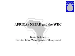 AFRICA / NEPAD and the WRC Kevin Pietersen Director, KSA: Water Resource Management