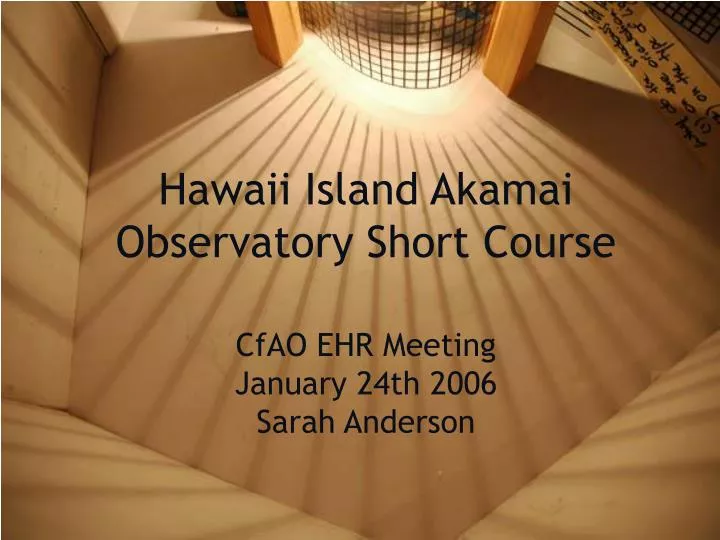 hawaii island akamai observatory short course cfao ehr meeting january 24th 2006 sarah anderson