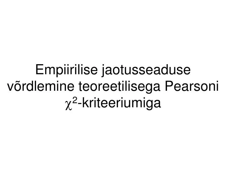 empiirilise jaotusseaduse v rdlemine teoreetilisega pearsoni c 2 kriteeriumiga