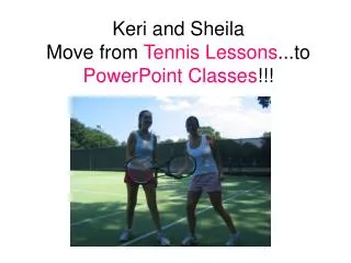 Keri and Sheila Move from Tennis Lessons ...to PowerPoint Classes !!!