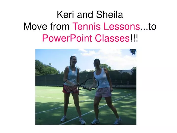 keri and sheila move from tennis lessons to powerpoint classes