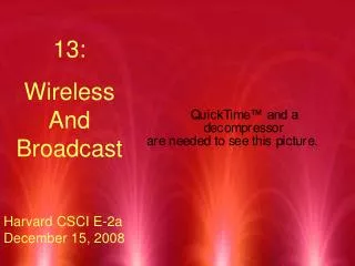 13: Wireless And Broadcast Harvard CSCI E-2a December 15, 2008