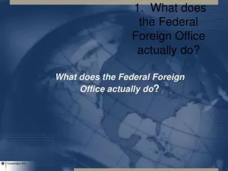 1. What does the Federal Foreign Office actually do?