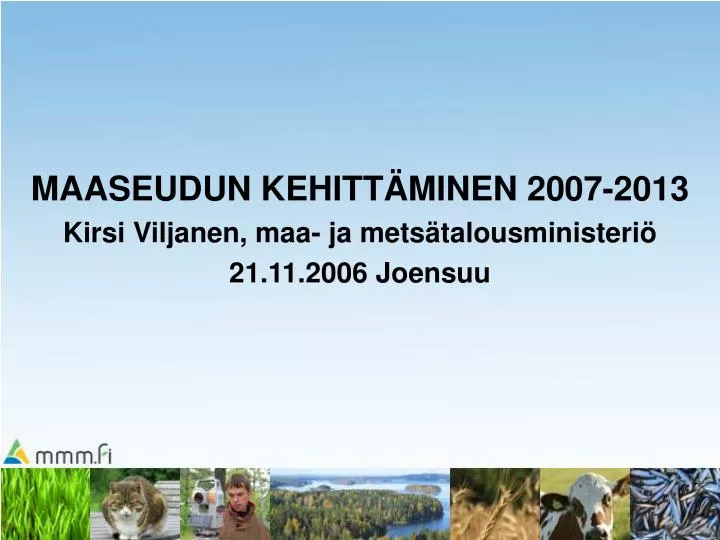 maaseudun kehitt minen 2007 2013 kirsi viljanen maa ja mets talousministeri 21 11 2006 joensuu