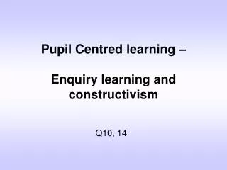 Pupil Centred learning – Enquiry learning and constructivism