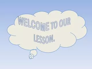 WELCOME TO OUR LESSON.