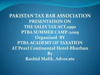 PAKISTAN TAX BAR ASSOCIATION PRESENTATION ON THE SALES TAX ACT,1990 PTBA SUMMER CAMP-2009