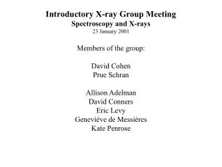 Introductory X-ray Group Meeting Spectroscopy and X-rays 23 January 2001 Members of the group: