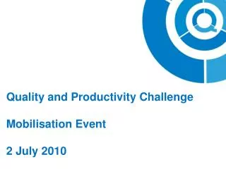 Quality and Productivity Challenge Mobilisation Event 2 July 2010