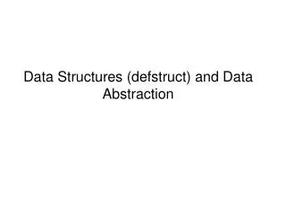 Data Structur es (defstruct) and Data Abstraction