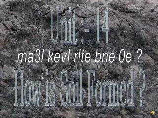 Unit :- 14 How is Soil Formed ?