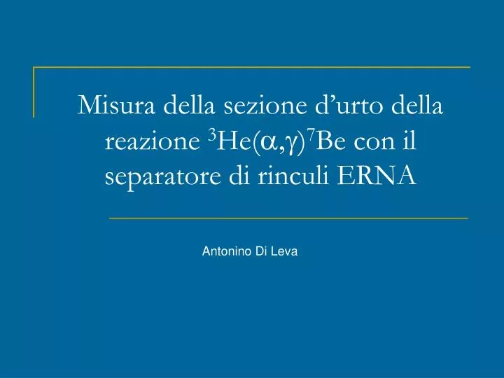 misura della sezione d urto della reazione 3 he a g 7 be con il separatore di rinculi erna