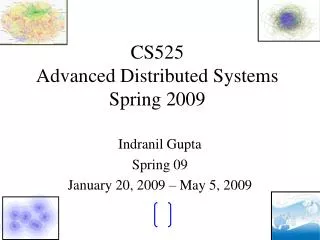 CS525 Advanced Distributed Systems Spring 2009