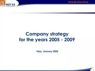 Company s trategy for the years 2005 - 2009 K?ty, January 200 5