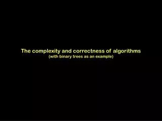 the complexity and correctness of algorithms with binary trees as an example