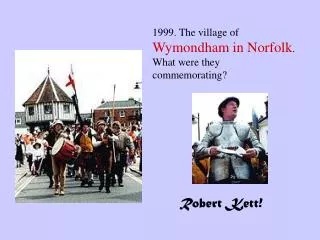 1999. The village of Wymondham in Norfolk . What were they commemorating?