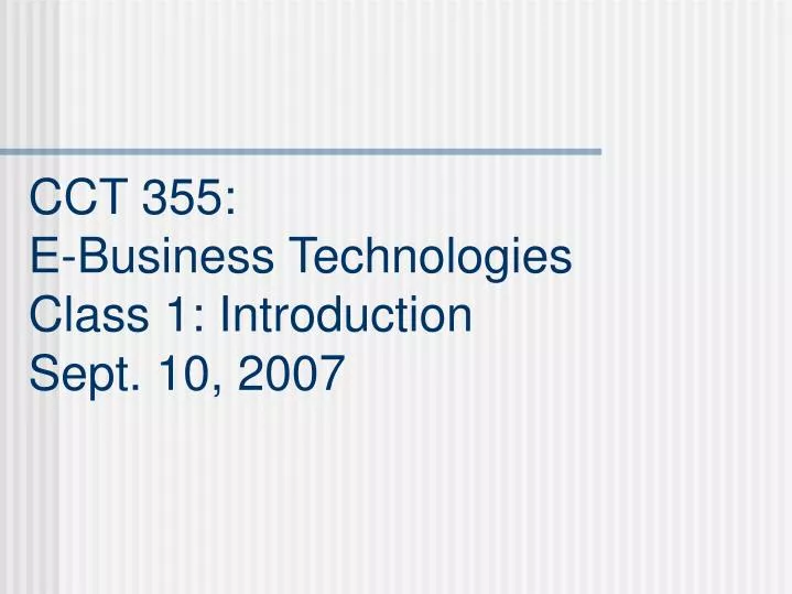 cct 355 e business technologies class 1 introduction sept 10 2007