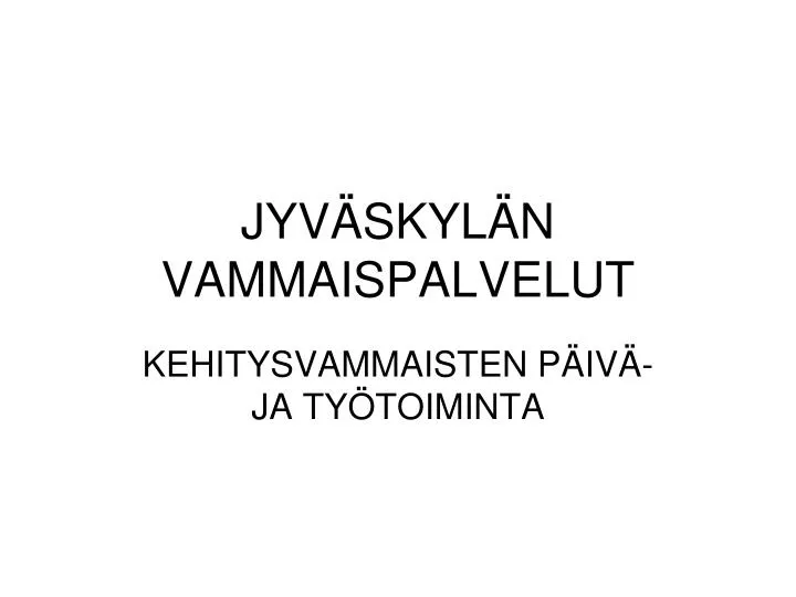 PPT - JYVÄSKYLÄN VAMMAISPALVELUT PowerPoint Presentation, Free Download ...