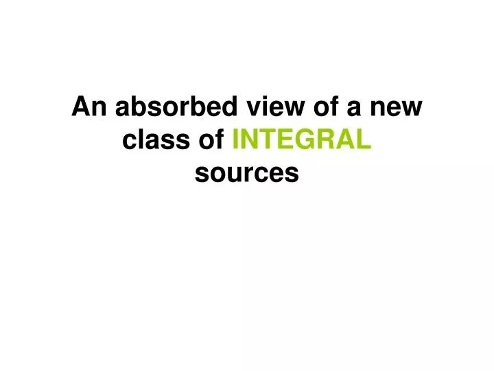 an absorbed view of a new class of integral sources