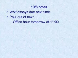 10/6 notes Wolf essays due next time Paul out of town Office hour tomorrow at 11:00