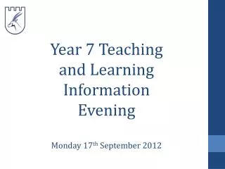 Year 7 Teaching and Learning Information Evening Monday 17 th September 2012