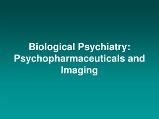 Biological Psychiatry: Psychopharmaceuticals and Imaging