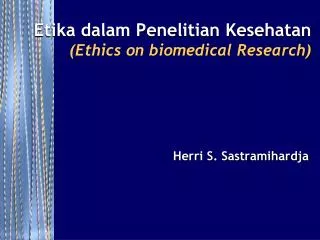 Etika dalam Penelitian Kesehatan (Ethics on biomedical Research)