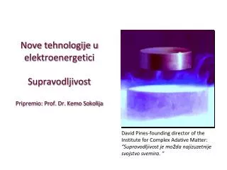 Nove tehnologije u elektroenergetici Supravodljivost Pripremio: Prof. Dr. Kemo Sokolija