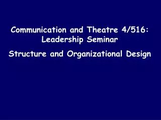 Communication and Theatre 4/516: Leadership Seminar Structure and Organizational Design