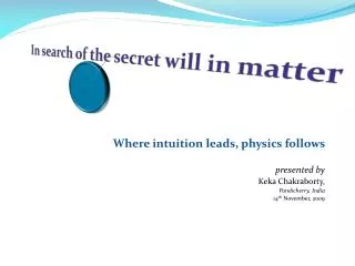 Where intuition leads, physics follows presented by Keka Chakraborty , Pondicherry, India