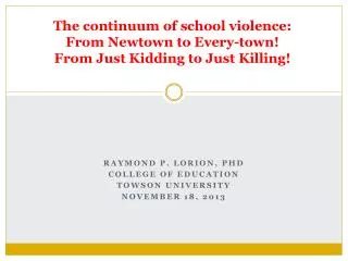 The continuum of school violence: From Newtown to Every-town! From Just Kidding to Just Killing!