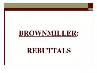 BROWNMILLER : REBUTTALS