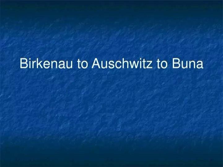 birkenau to auschwitz to buna