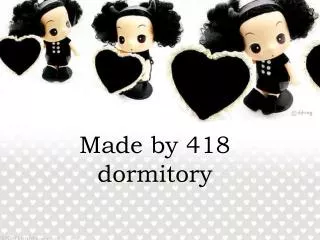 Made by 418 dormitory