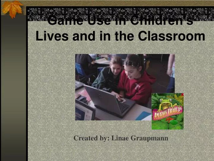 game use in children s lives and in the classroom