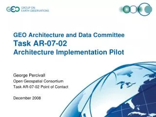 GEO Architecture and Data Committee Task AR-07-02 Architecture Implementation Pilot