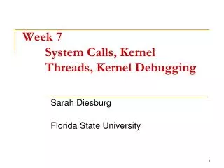 Week 7	 	System Calls, Kernel 	Threads, Kernel Debugging