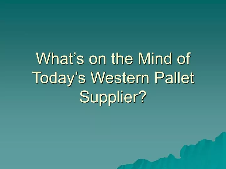 what s on the mind of today s western pallet supplier